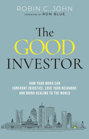 The Good Investor (How Your Work Can Confront Injustice, Love Your Neighbor, and Bring Healing to the World) by Robin John, Ron Blue, 9781637634523