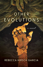 Other Evolutions (A Novel) by Rebecca Hirsch Garcia, 9781770417267