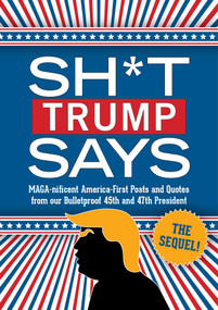 Sh*t Trump Says: The Sequel! (MAGA-nificent America-First Posts and Quotes from our Bulletproof 45th and 47th President) by Bluestone Books, Bluestone Books, 9781965636268