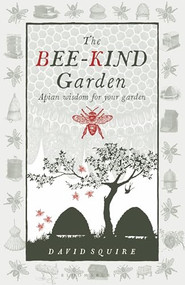 The Bee-Kind Garden (Apian wisdom for your garden) - 9781399427500 by David Squire, 9781399427500