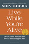 Live While You're Alive (Overcome stress and live a meaningful life) by Shiv Khera, 9781399427678