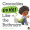 Crocodiles Do Not Like the Bathroom by Ali Rutstein, Niña Nill, 9781761216015
