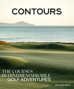 Contours (The Courses Behind Remarkable Golf Adventures) by William Watt, 9781761451669