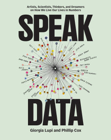 Speak Data (Artists, Scientists, Thinkers, and Dreamers on How We Live Our Lives in Numbers) by Giorgia Lupi, Phillip Cox, 9781797230276