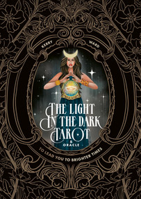 Light in the Dark Tarot & Oracle Deck (To Lead You to Brighter Times) by Kerry Ward, 9781837833344