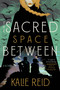 The Sacred Space Between (A Novel) by Kalie Reid, 9780316596138