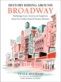 History Hiding Around Broadway (Backstage Lore, Secrets & Surprises from New York's Famed Theater District) by Teale Dvornik, James Monroe Iglehart, 9780762489107