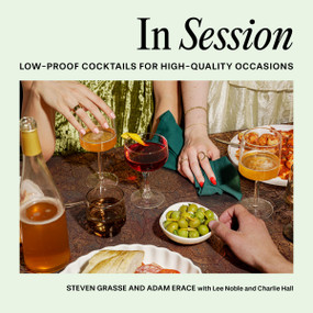 In Session (Low-Proof Cocktails for High-Quality Occasions) by Steven Grasse, Adam Erace, Lee Noble, Charlie Hall, 9780762489572