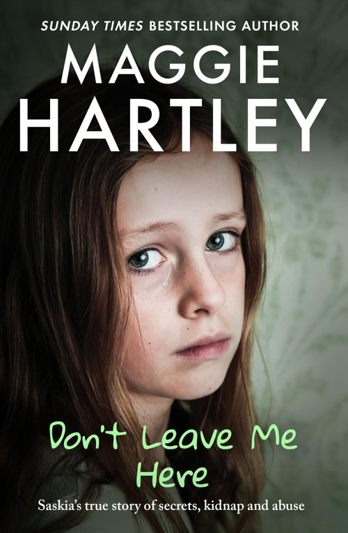 Don't Leave Me Here (Saskia's true story of secrets, kidnap and abuse) by Maggie Hartley, 9781399629256