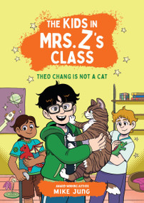 The Kids in Mrs. Z's Class: Theo Chang Is Not a Cat by Mike Jung, Kat Fajardo, Kate Messner, 9781523532896