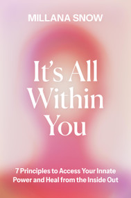It's All Within You (7 Principles to Access Your Innate Power and Heal From the Inside Out) by Millana Snow, 9781538772645