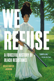 We Refuse (A Forceful History of Black Resistance) - 9781541601598 by Kellie Carter Jackson, 9781541601598