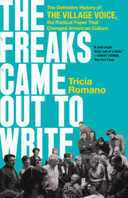 The Freaks Came Out to Write (The Definitive History of the Village Voice, the Radical Paper That Changed American Culture) - 9781541742413 by Tricia Romano, 9781541742413