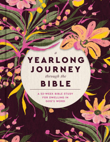 A Yearlong Journey Through the Bible (A 52-Week Bible Study for Dwelling in God's Word) by Faith Words, 9781546009740