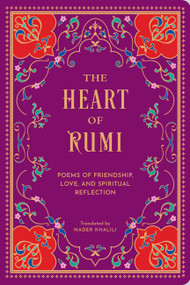 The Heart of Rumi (Poems of Friendship, Love, and Spiritual Reflection) by Rumi, Nader Khalili, 9781577155508