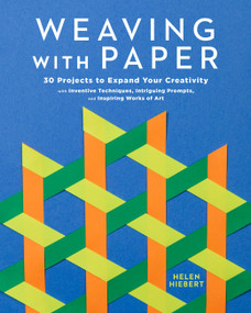 Weaving with Paper (30 Projects to Expand Your Creativity with Inventive Techniques, Intriguing Prompts, and Inspiring Works of Art) by Helen Hiebert, 9781635867961