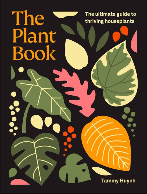 The Plant Book (The ultimate guide to thriving houseplants) by Tammy Huynh, 9781761500718