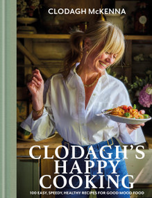 Clodagh's Happy Cooking (100 Easy, Speedy, Healthy Recipes for Good Mood Food) by Clodagh McKenna, 9781804193372