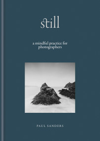 Still (A Mindful Practice for Photographers) by Paul Sanders, 9781840919233