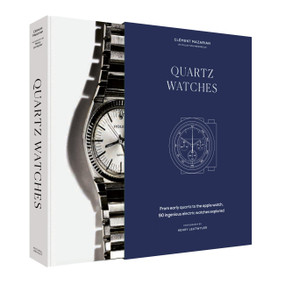 Quartz Watches (From early quartz to the Apple watch, 90 ingenious electric watches explored) by Clément Mazarian, Henry Leutwyler, 9781840919677