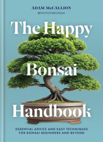 The Happy Bonsai Handbook (Essential advice and easy techniques for Bonsai beginners and Beyond) by Adam McCallion, Ilex, 9781840919912