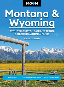 Moon Montana & Wyoming: With Yellowstone, Grand Teton & Glacier National Parks (Road Trips, Outdoor Adventures, Wildlife Viewing) - 9798886471489 by Carter G. Walker, Moon Travel Guides, 9798886471489
