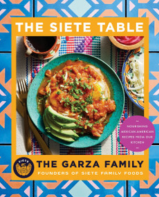 Siete Table (Nourishing Mexican-American Recipes from Our Kitchen) by Garza Family, The, 9780063471061