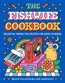 The Fishwife Cookbook (Delightful Tinned Fish Recipes for Every Occasion) by Becca Millstein, Vilda Gonzalez, 9780063382527
