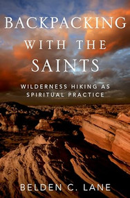 Backpacking with the Saints (Wilderness Hiking as Spiritual Practice) by Belden C. Lane, 9780199927814
