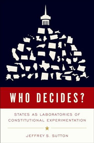 Who Decides? (States as Laboratories of Constitutional Experimentation) by Jeffrey S. Sutton, 9780197582183