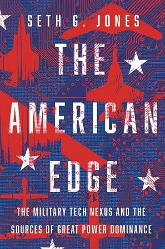 The American Edge (The Military Tech Nexus and the Sources of Great Power Dominance) by Seth G. Jones, 9780197764602