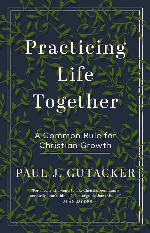 Practicing Life Together (A Common Rule for Christian Growth) by Paul Gutacker, 9780802435187