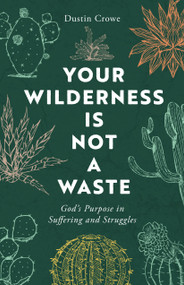 Your Wilderness Is Not a Waste (God's Purpose in Suffering and Struggles) by Dustin Crowe, 9780802435286