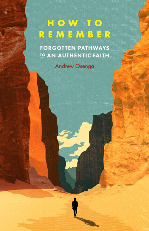 How to Remember (Forgotten Pathways to an Authentic Faith) by Andrew Osenga, 9780802435330