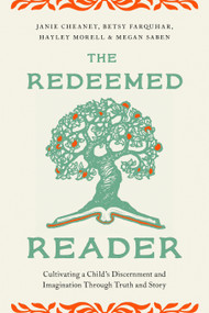 The Redeemed Reader (Cultivating a Child's Discernment and Imagination Through Truth and Story) by Janie Cheaney, Betsy Farquhar, Hayley Morell, Megan Saben, 9780802436139
