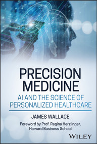 Precision Medicine, AI and the Science of Personalized Healthcare by James Wallace, 9781394341580