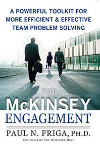 The McKinsey Engagement: A Powerful Toolkit For More Efficient and Effective Team Problem Solving by Paul N. Friga, 9780071497411