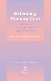 Extending Primary Care (Polyclinics, Resource Centres, Hospital-at-Home) by Pat Gordon, Janet Hadley, 9781857750294