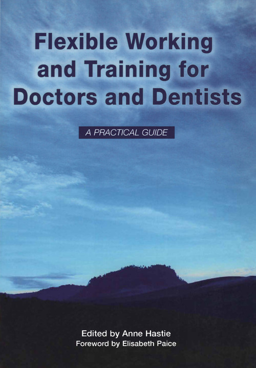 Flexible Working and Training for Doctors and Dentists (Pt. 1, 2007) by Anne Hastie, Elisabeth Paice, Elizabeth Boath, 9781846190254