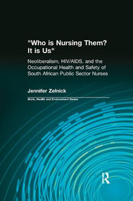 Who is Nursing Them? It is Us (Neoliberalism, HIV/AIDS, and the Occupational Health and Safety of South African Public Sector Nurses) by Jennifer Zelnick, Charles Levenstein, Robert Forrant, John Wooding, 9780415784399