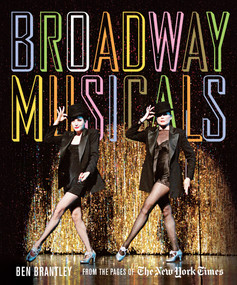 Broadway Musicals (From the Pages of The New York Times) by Ben Brantley, 9781419703379