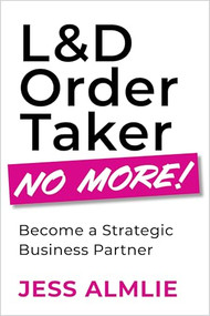 L&D Order Taker No More! (Become a Strategic Business Partner) by Jess Almlie, 9781960231260