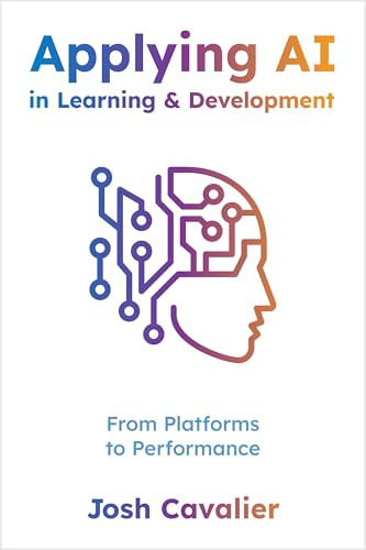 Applying AI in Learning and Development (From Platforms to Performance) by Josh Cavalier, 9781960231529
