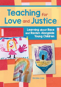 Teaching for Love and Justice (Learning about Race and Racism Alongside Young Children) by Kirsten Cole, 9781605548609