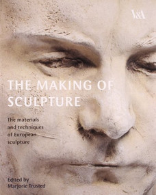 The Making of Sculpture (The Materials and Techniques of European Sculpture) by Marjorie Trusted, 9781851775071