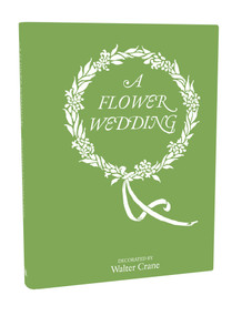 A Flower Wedding (Described by Two Wallflowers, A Facsimile Edition) by Walter Crane, 9781851777884