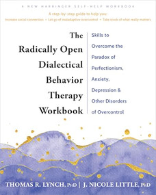 The Radically Open Dialectical Behavior Therapy Workbook by Thomas R. Lynch, J. Nicole Little, 9781648480782