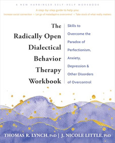 The Radically Open Dialectical Behavior Therapy Workbook by Thomas R. Lynch, J. Nicole Little, 9781648480782