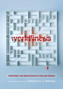 Worldliness (Resisting the Seduction of a Fallen World (Redesign)) by C. J. Mahaney, John Piper, Craig Cabaniss, Dave Harvey, Bob Kauflin, Jeff T. Purswell, 9781433556630