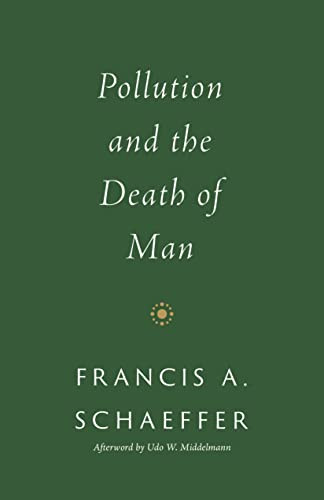Pollution and the Death of Man by Francis A. Schaeffer, Udo W. Middelmann, 9781433576959